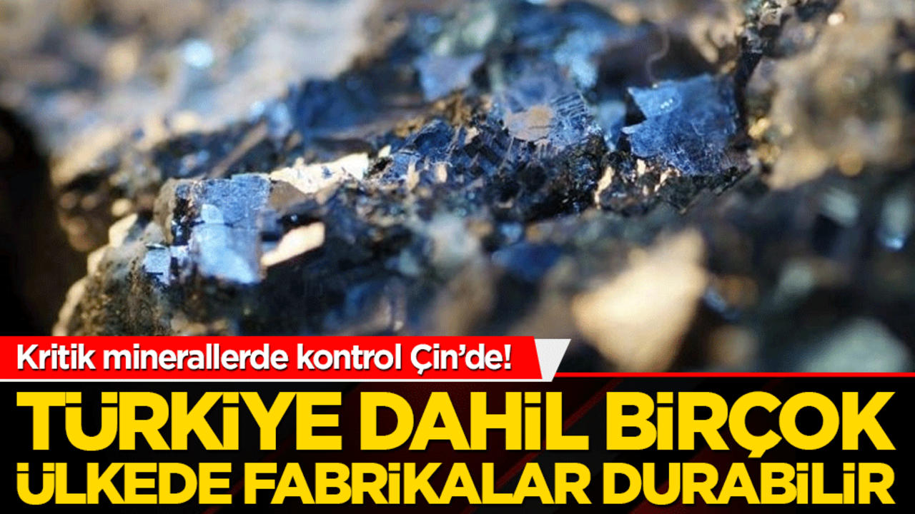 Kritik minerallerde kontrol Çin’de! Türkiye dahil birçok ülkede fabrikalar durabilir