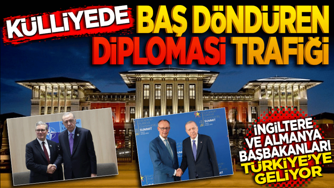 Külliyede baş döndüren diplomasi trafiği! İngiltere ve Almanya başbakanı Türkiye’ye geliyor