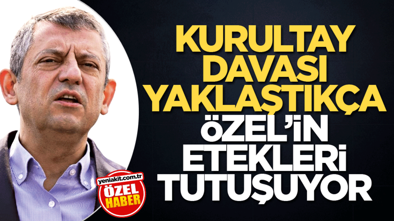 Kurultay davası yaklaştıkça Özel’in etekleri tutuşuyor