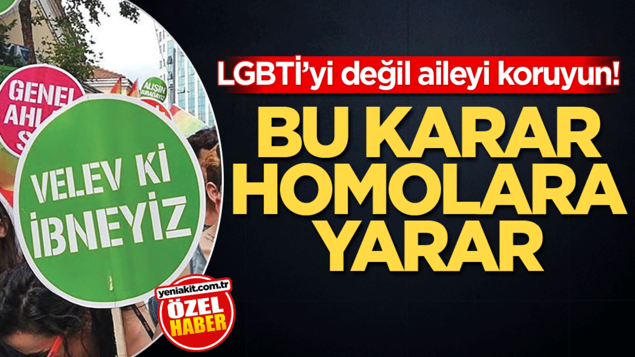 LGBTİ’yi değil aileyi koruyun! Bu karar homolora yarar