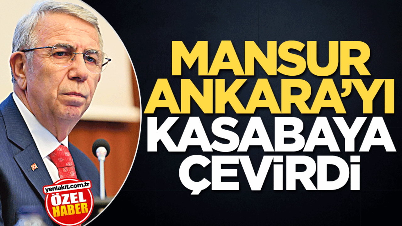 Mansur Ankara’yı kasabaya çevirdi