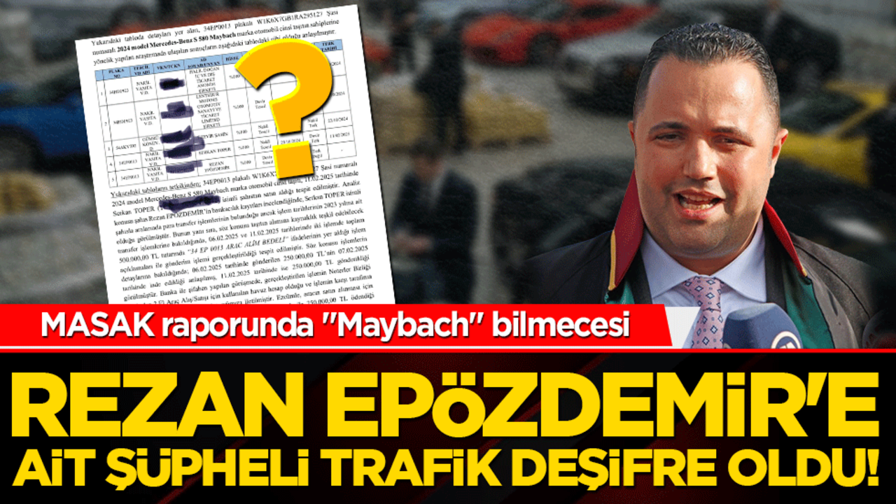 MASAK Raporunda "Maybach" Bilmecesi: Rezan Epözdemir'in şüpheli trafik deşifre oldu!