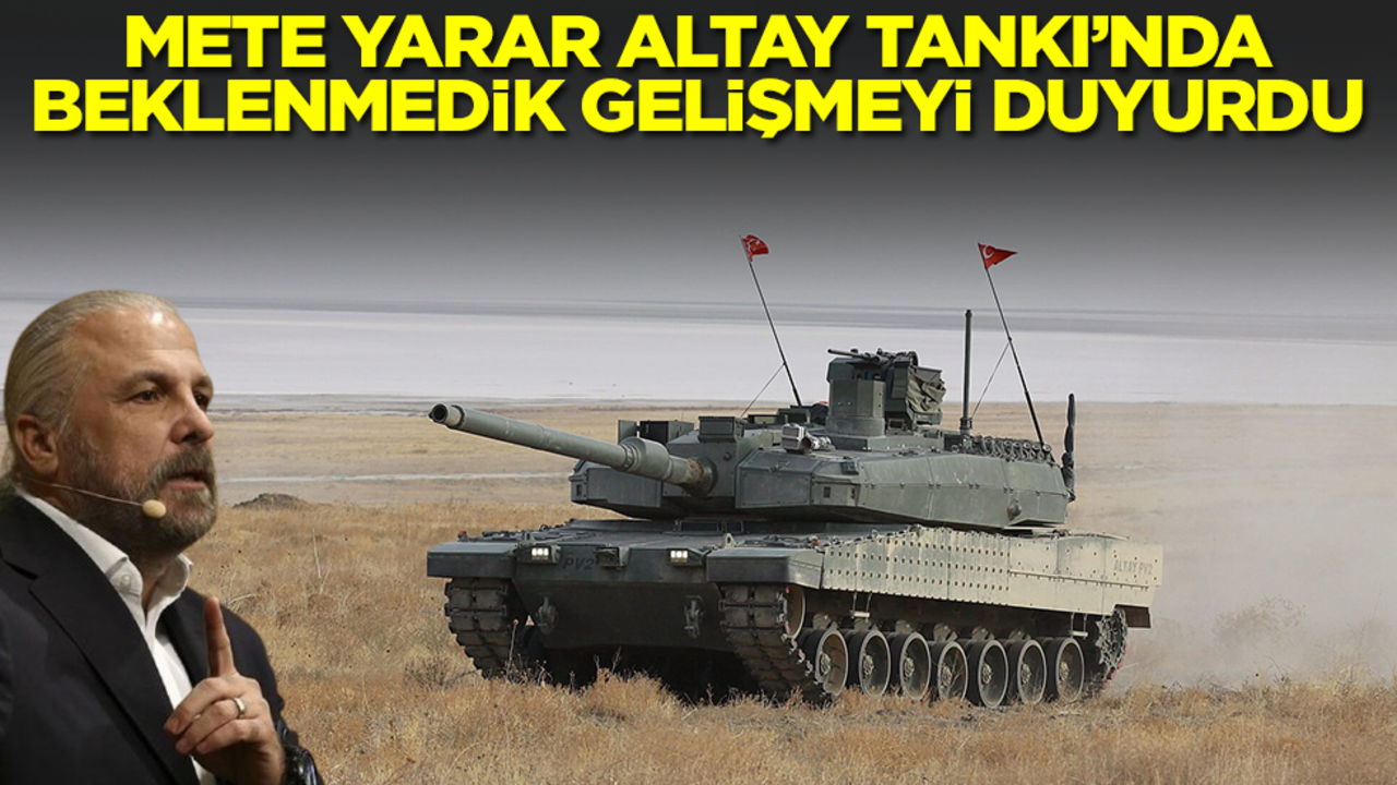 Mete Yarar, Altay Tankı'nda beklenmedik gelişmeyi duyurdu