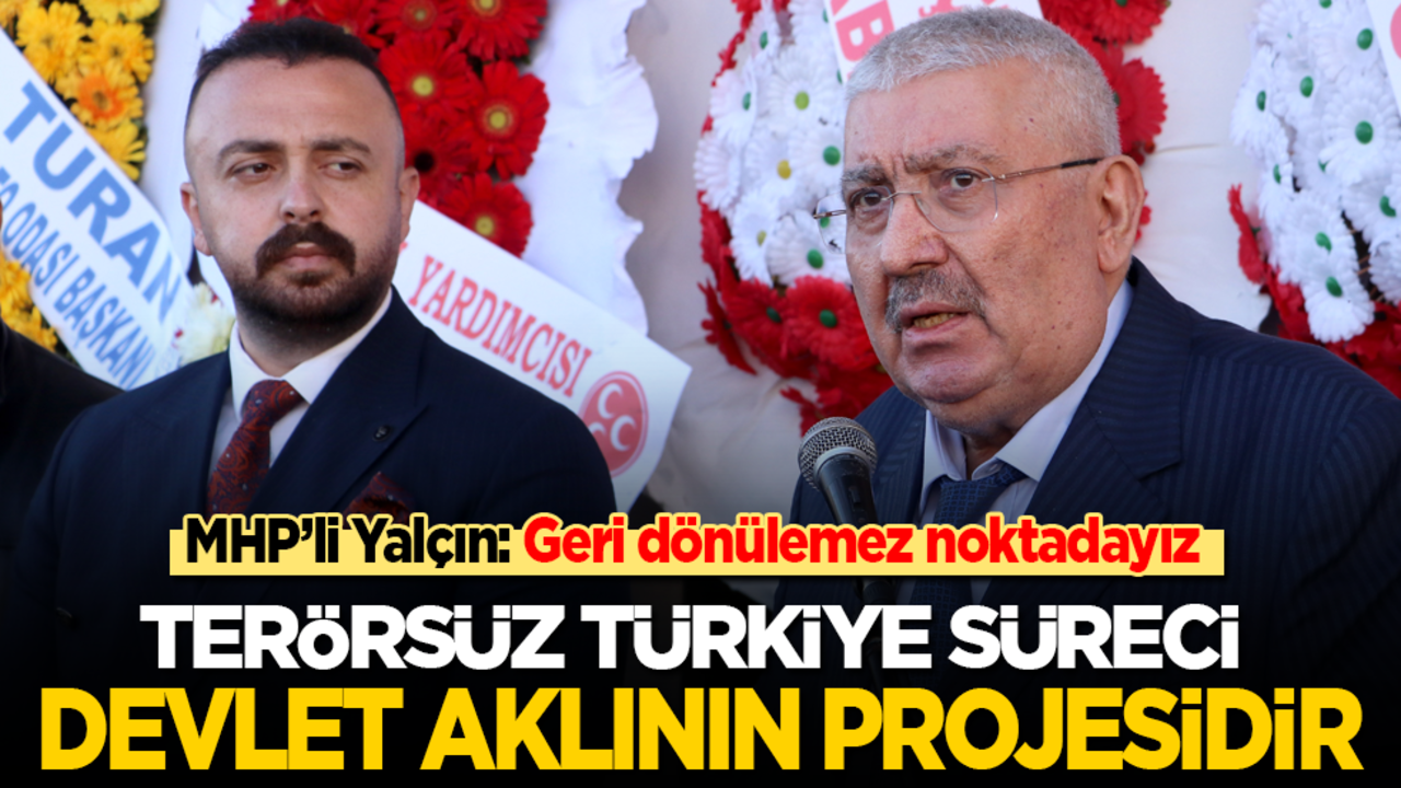 MHP Genel Başkan Yardımcısı Yalçın: Terörsüz Türkiye süreci devlet aklının projesidir