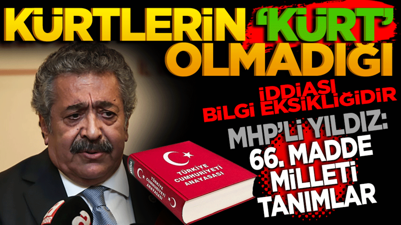MHP’li Yıldız: 66. Madde vatandaşlığı değil, milleti tanımlar! "Kürtlerin Kürt olamadığı" iddiası bilgi eksikliğidir