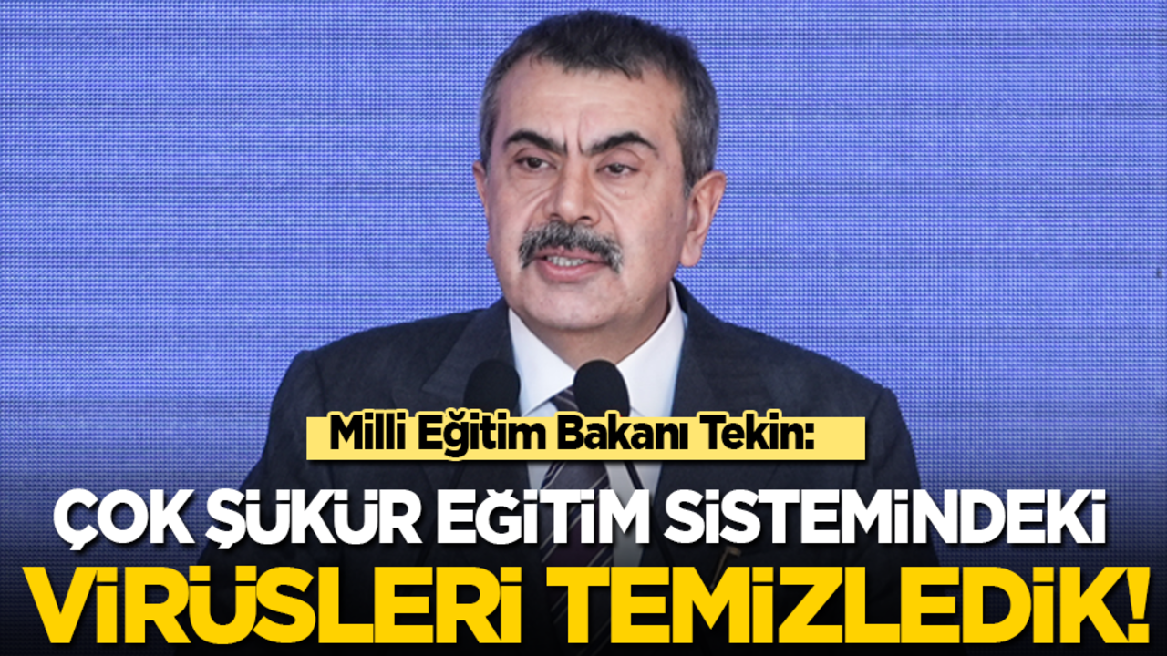 Milli Eğitim Bakanı Tekin: Çok şükür eğitim sistemindeki virüsleri temizledik!