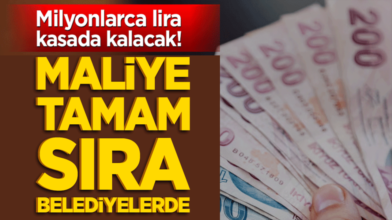 Milyonlarca lira kasada kalacak! Maliye tamam sıra belediyelerde