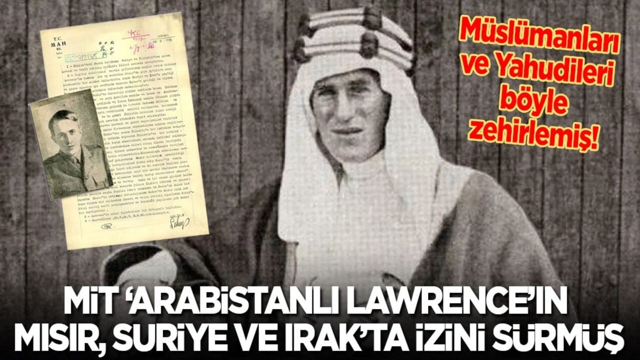 MİT ‘Arabistanlı Lawrence’ın Mısır, Suriye ve Irak’ta izini sürmüş: Hem Müslümanları hem Yahudileri zehirledi