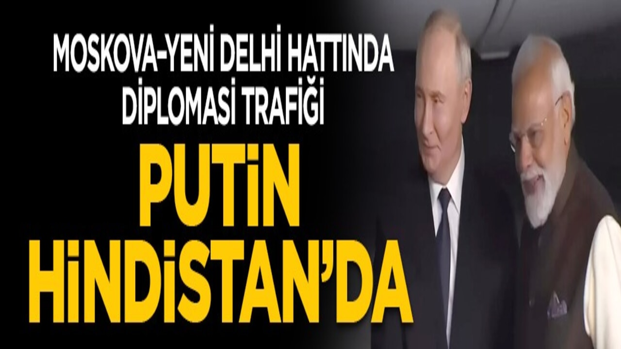 Moskova-Yeni Delhi hattında diplomasi trafiği: Putin Hindistan’da