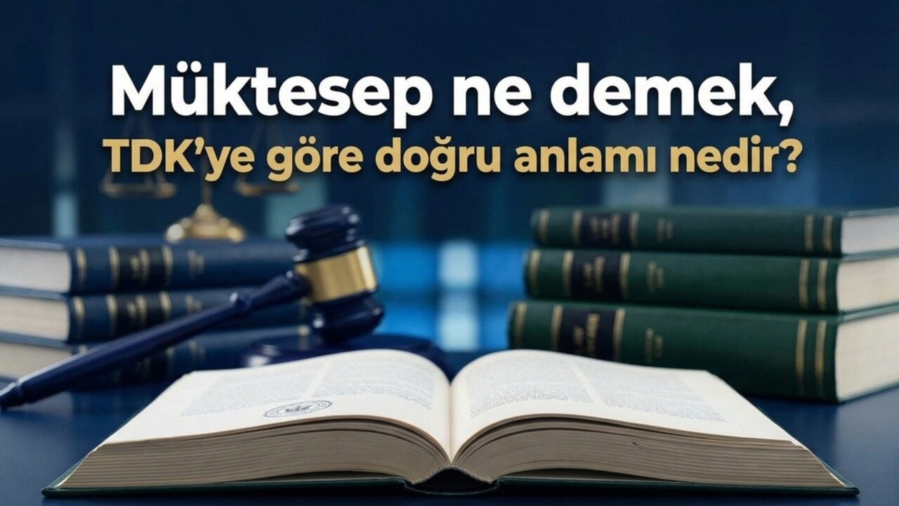 Müktesep ne demek, TDK’ye göre doğru anlamı nedir?