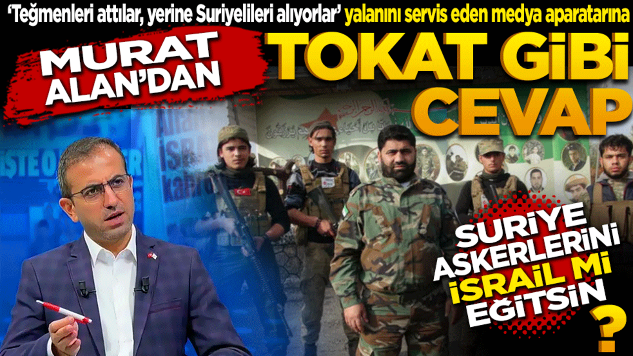 Murat Alan’dan tokat gibi cevap: Suriye askerlerini İsrail mi eğitsin?
