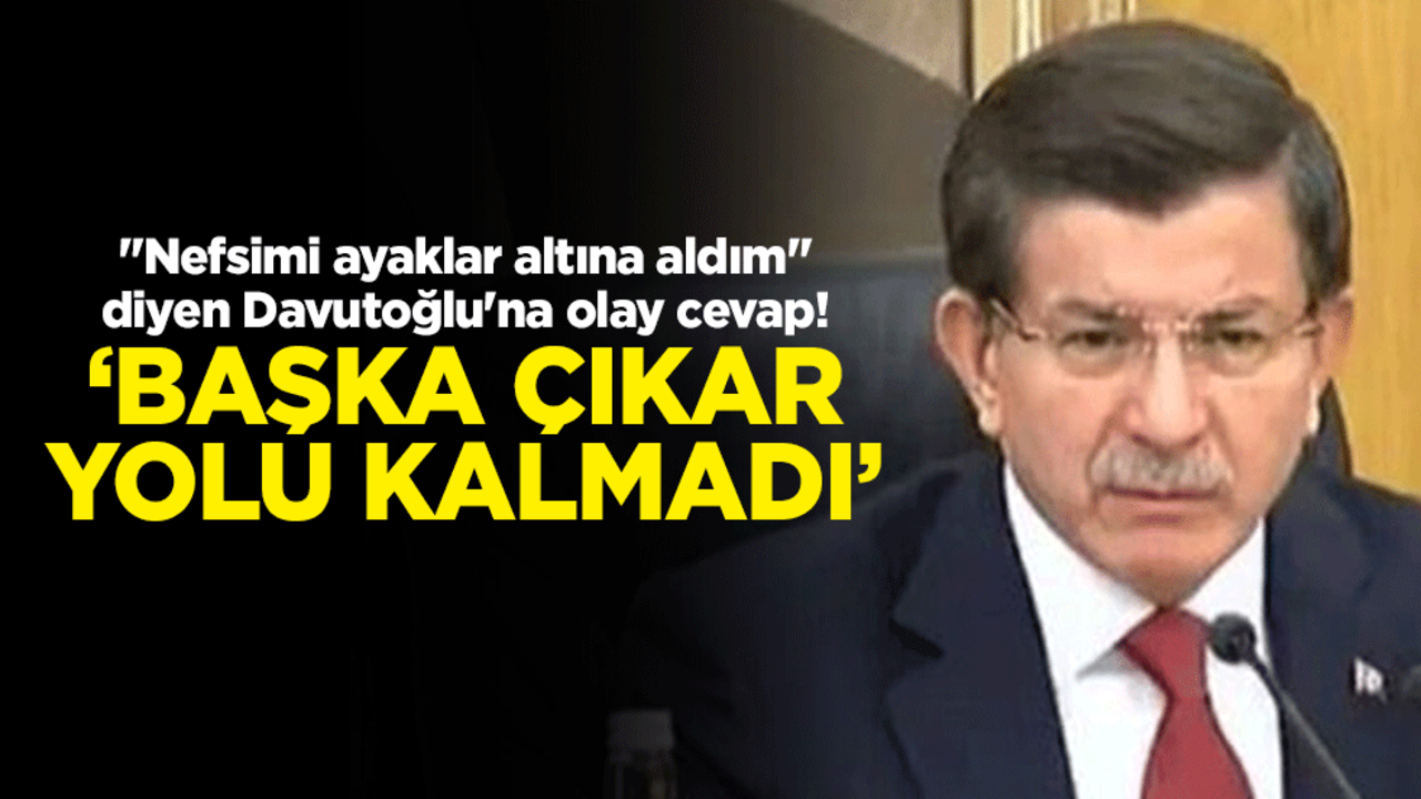 "Nefsimi ayaklar altına aldım" diyen Davutoğlu'na olay cevap! "Başka çıkar yolu kalmadı"