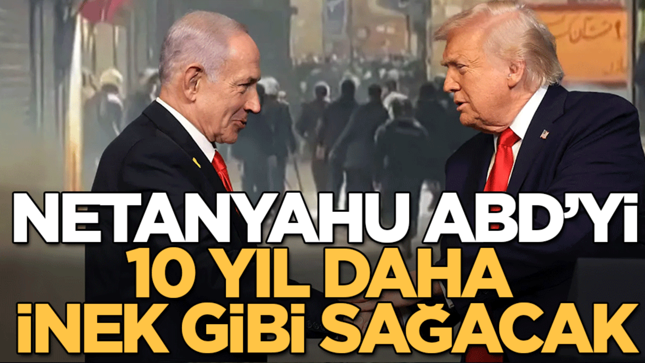 Netanyahu ABD’yi 10 yıl daha inek gibi sağacak