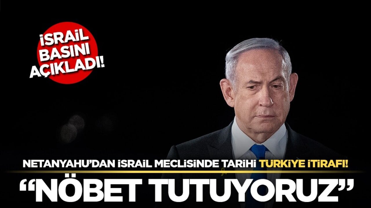 Netanyahu'dan İsrail Meclisinde Tarihi Türkiye İtirafı: "Nöbet Tutuyoruz"
