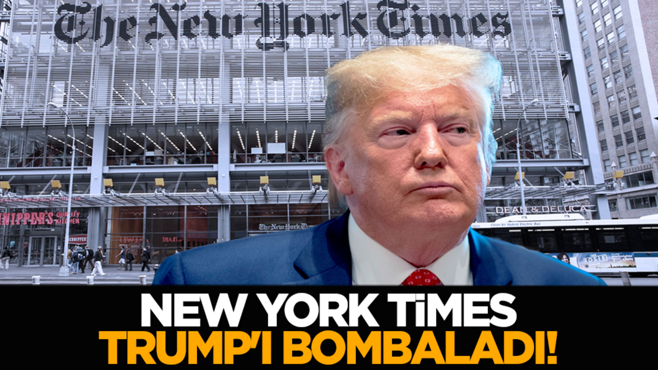 New York Times Trump'ı bombaladı!