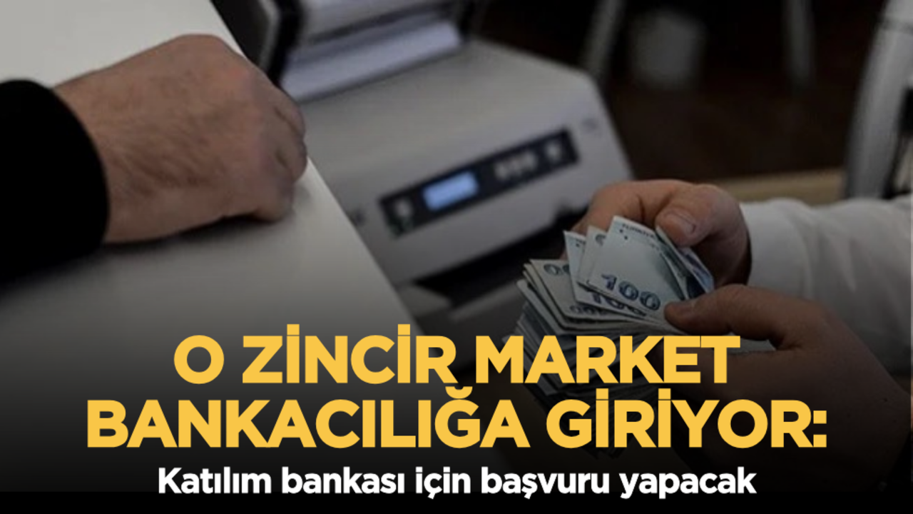 O zincir market bankacılığa giriyor: Katılım bankası için başvuru yapacak