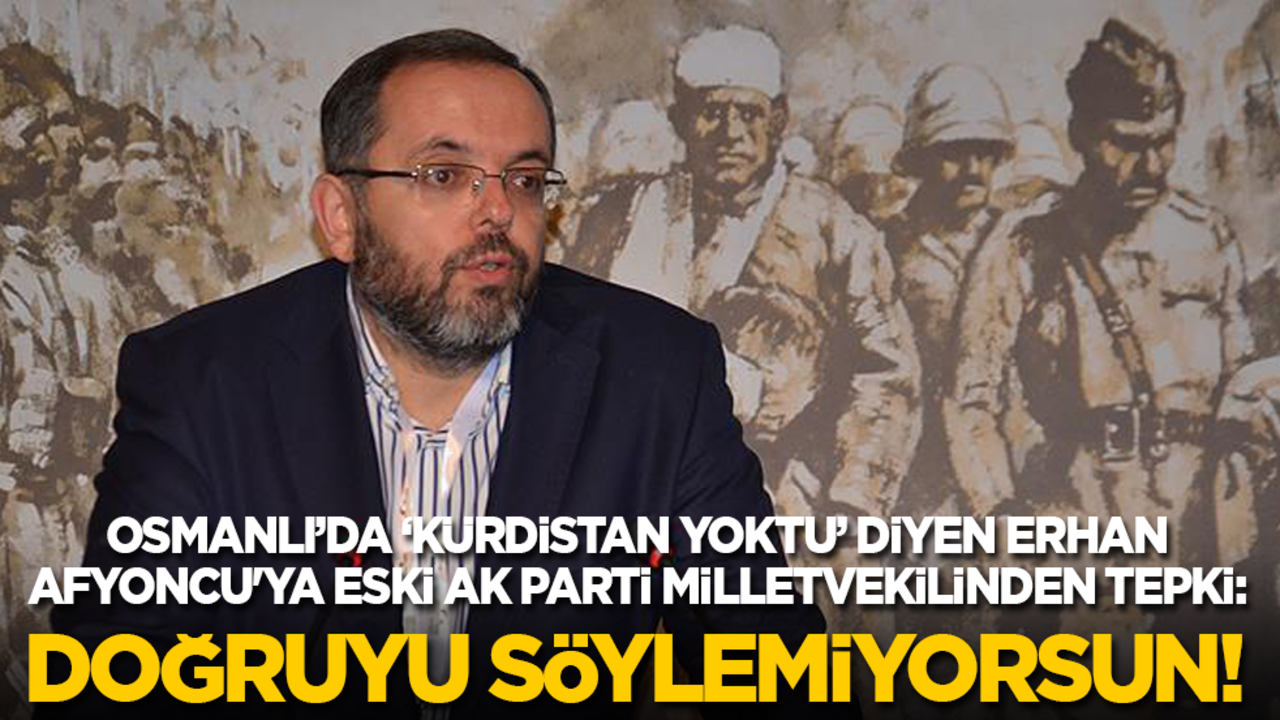 Osmanlı’da ‘Kürdistan vilayeti yoktu’ diyen Erhan Afyoncu'ya eski Ak Parti milletvekilinden tepki: Doğruyu söylemiyorsun!