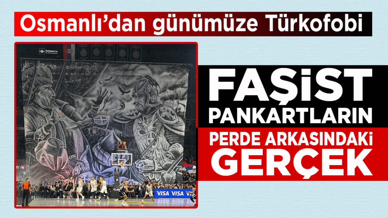  Osmanlı’dan günümüze Türkofobi! Faşist pankartların perde arkasındaki gerçek