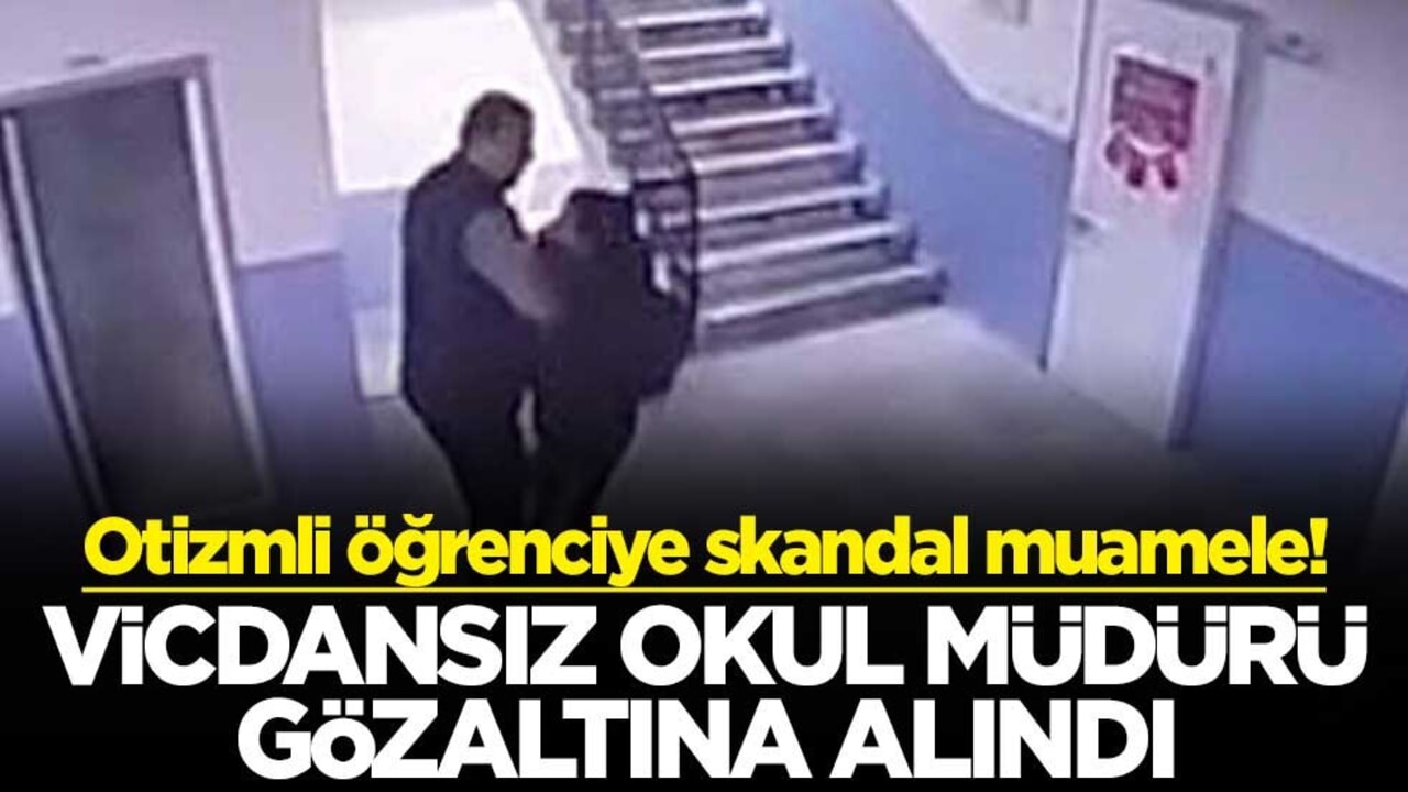 Otizmli öğrenciye skandal muamele! Vicdansız okul müdürü gözaltına alındı