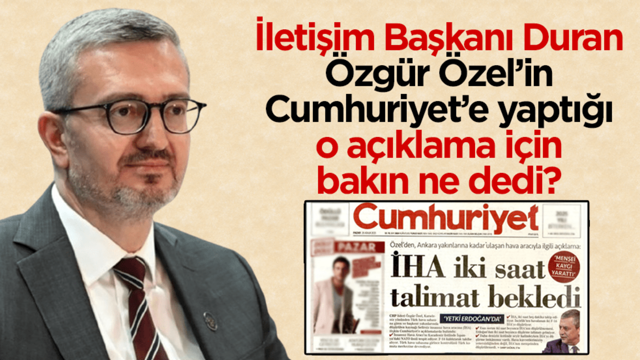 Özgür Özel, Cumhuriyet’e konuşmuştu! İletişim Başkanı Duran: Dile getirdiği ifadeler gerçeği yansıtmıyor