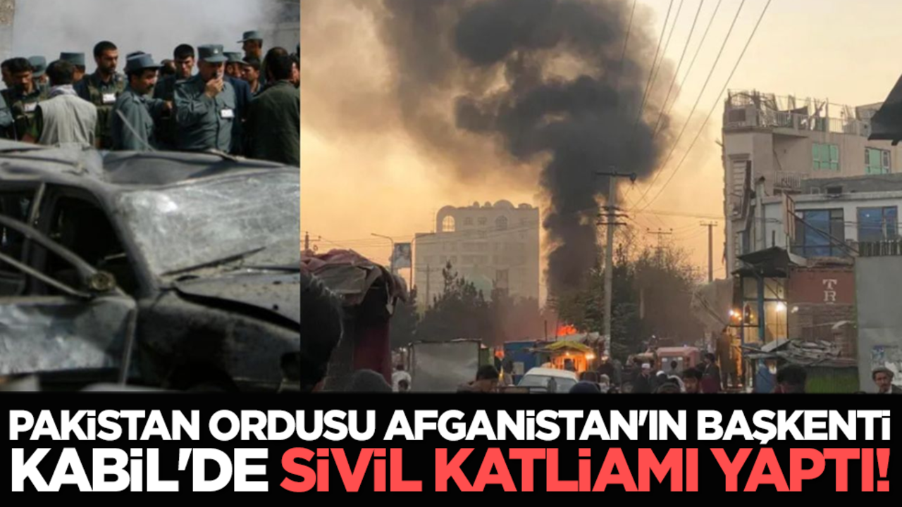 Pakistan ordusu Afganistan'ın başkenti Kabil'de sivil katliamı yaptı!