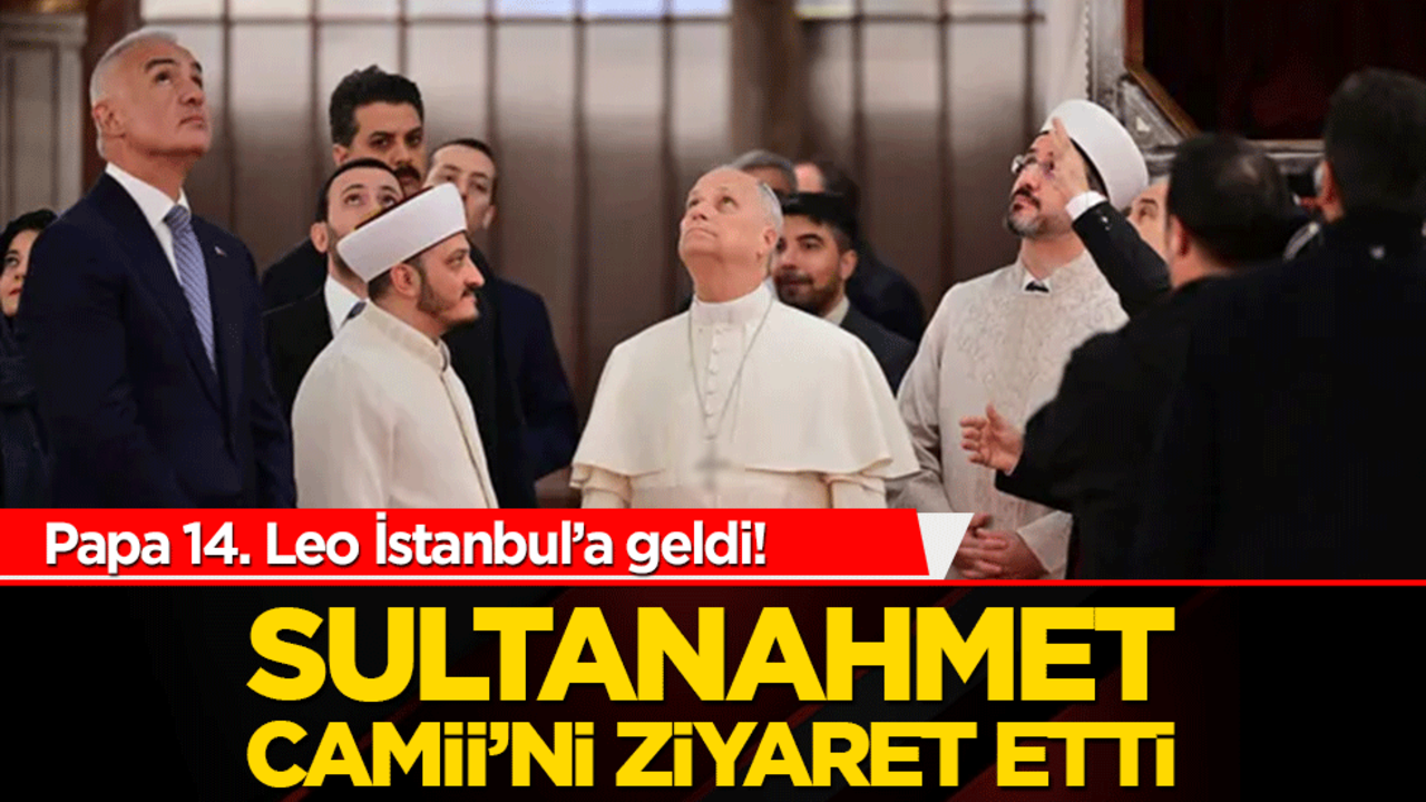 Papa 14. Leo İstanbul’a geldi! Sultanahmet Camii’ni ziyaret etti