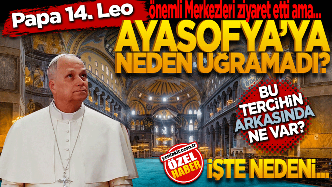 Papa 14. Leo Önemli Merkezleri ziyaret etti ama… Neden Ayasofya’ya Uğramadı! Bu Tercihin Arkasında Ne Var? İşte nedeni…