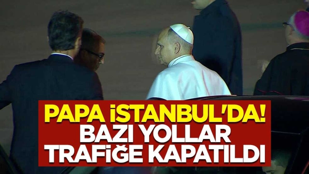 Papa İstanbul'da! Şişli’de bazı yollar trafiğe kapatıldı