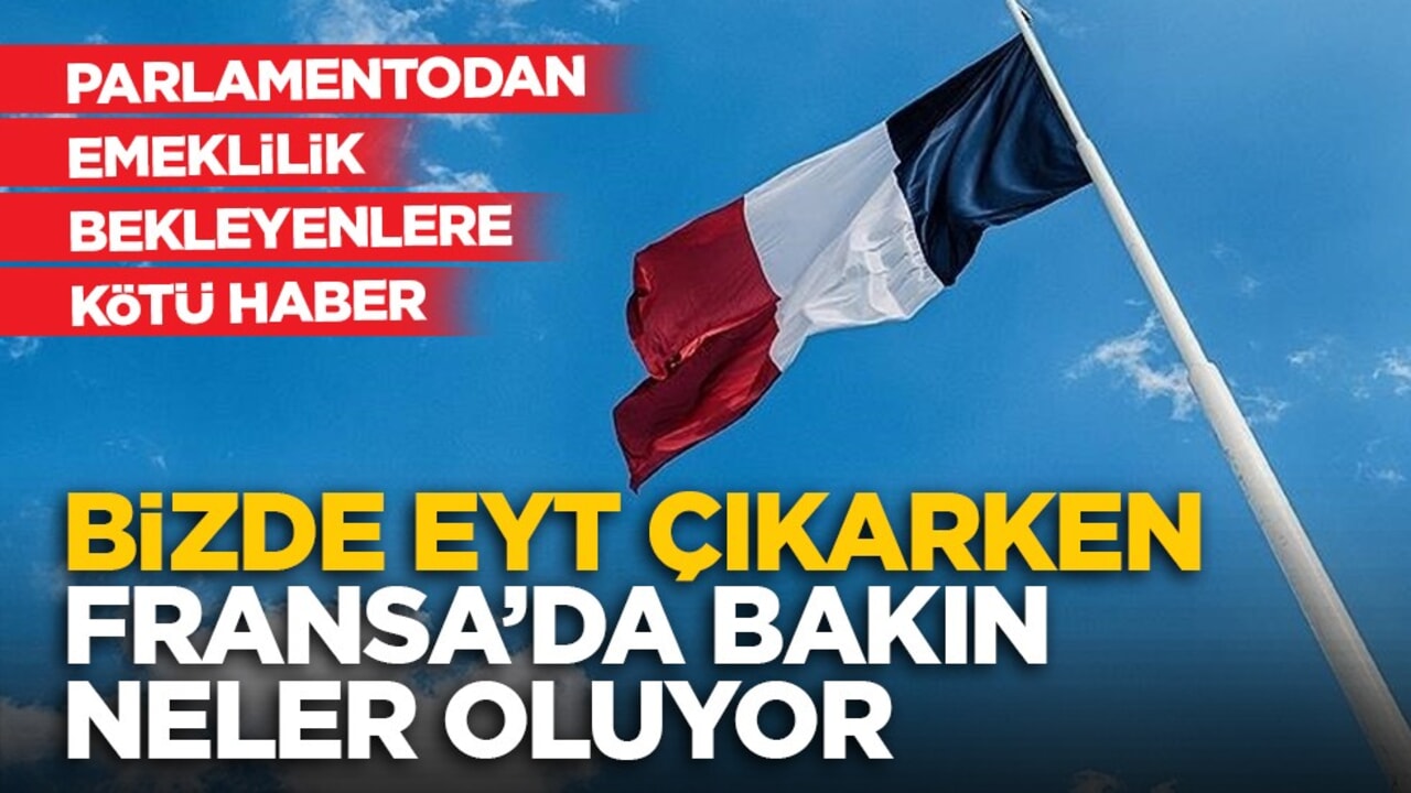 Parlamentodan emeklilik bekleyenlere kötü haber: Bizde EYT çıkarken Fransa’da bakın neler oluyor