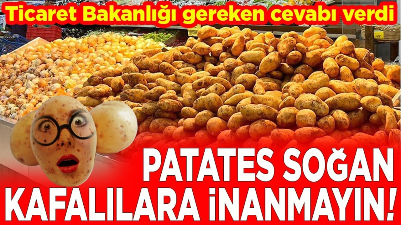 Patates soğan kafalılara inanmayın!