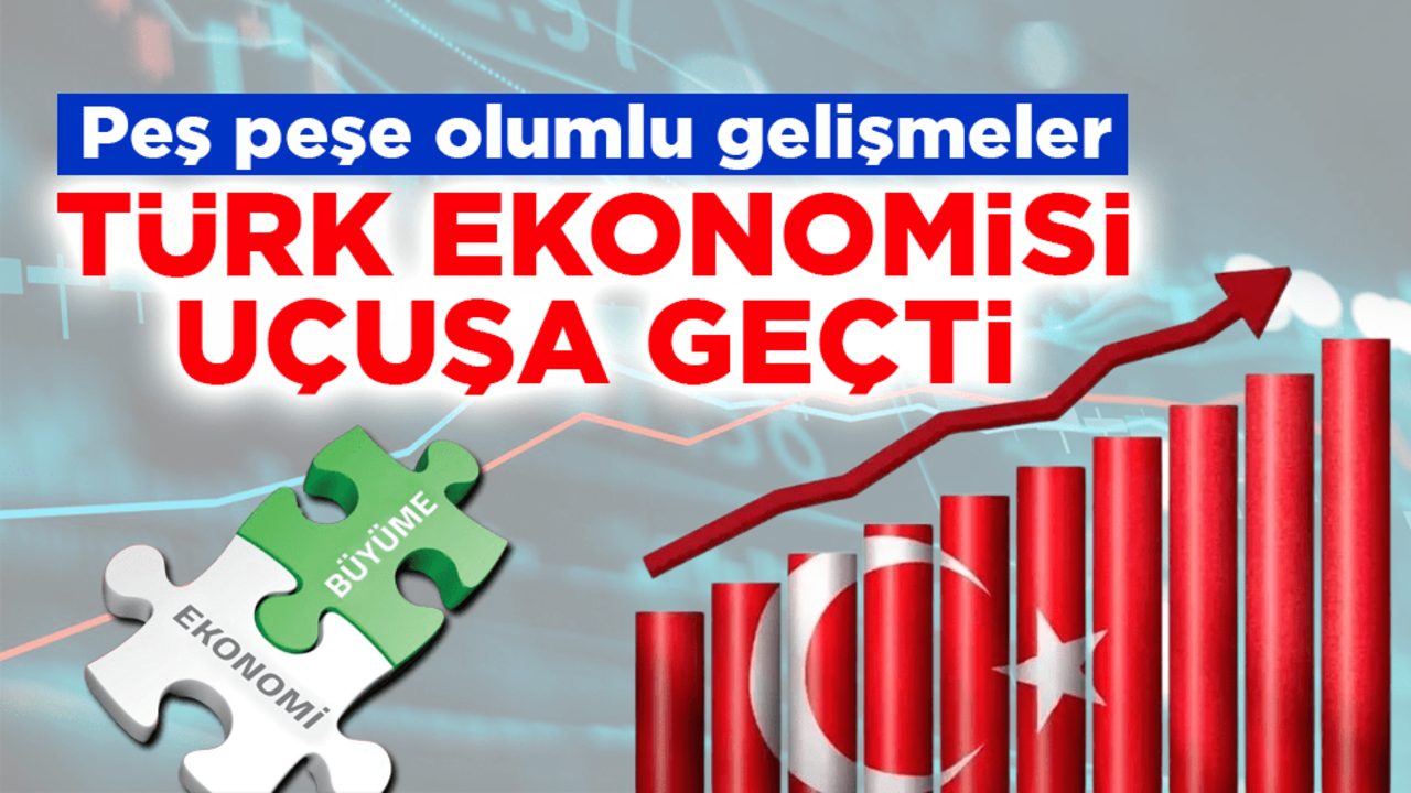 Peş peşe olumlu gelişmeler! Türk ekonomisi uçuşa geçti