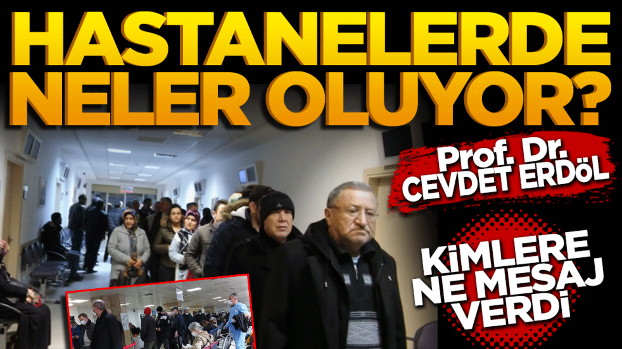 Prof. Dr. Cevdet Erdöl, kimlere ne mesaj verdi? hastanelerde neler oluyor? birileri bir işler mi çeviriyor? Vatandaşın memnuniyetsizliği kime fatura ediliyor?
