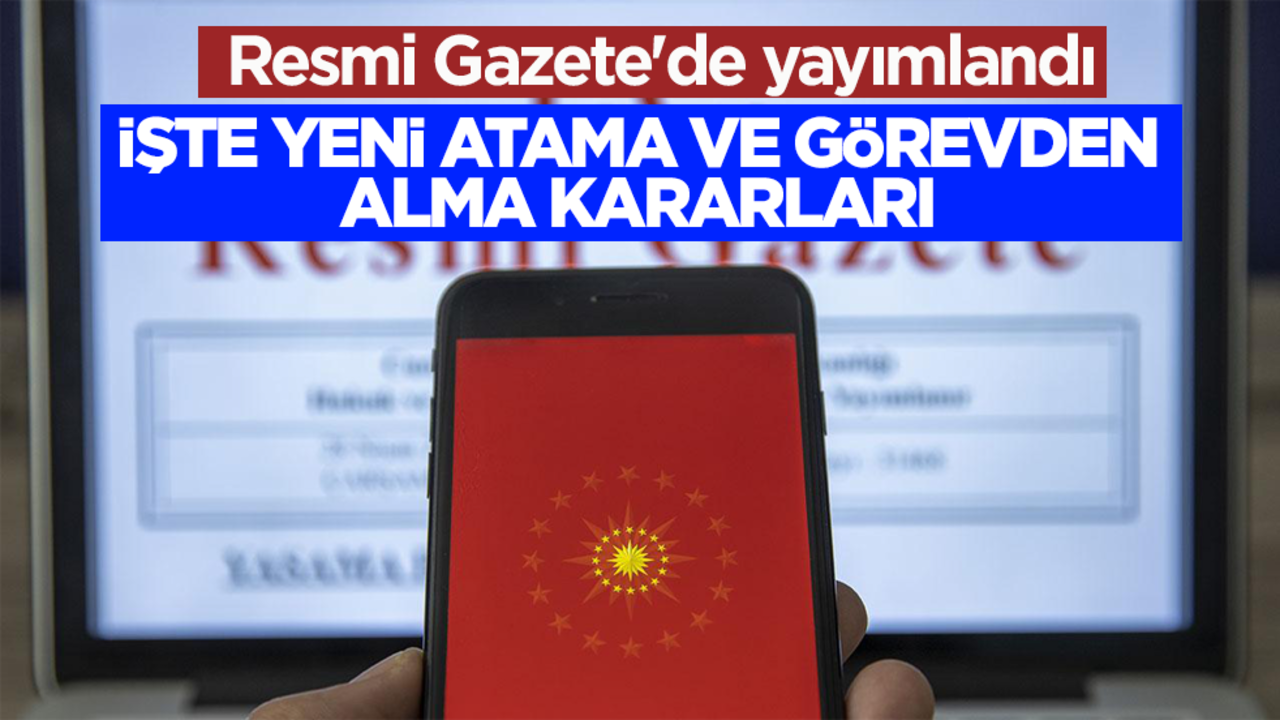 Resmi Gazete'de yayımlandı! İşte yeni atama ve görevden alma kararları