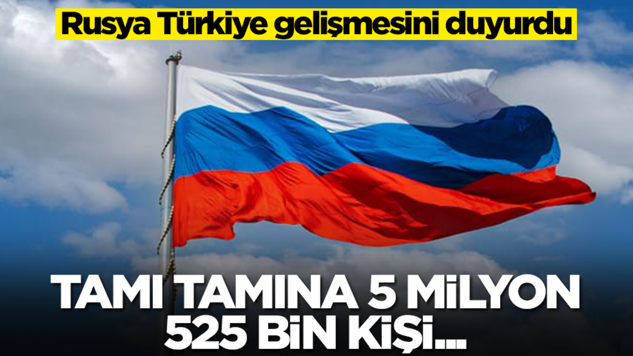 Rusya Türkiye gelişmesini duyurdu: Tamı tamına 5 milyon 525 bin kişi
