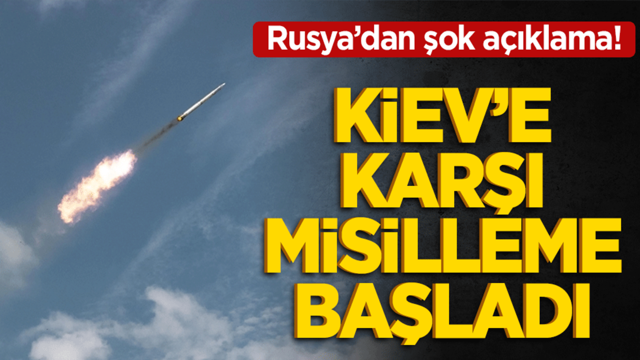 Rusya’dan şok açıklama! Kiev’e karşı misilleme başladı