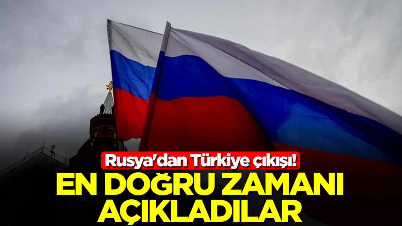 Rusya'dan Türkiye çıkışı! En doğru zamanı açıkladılar