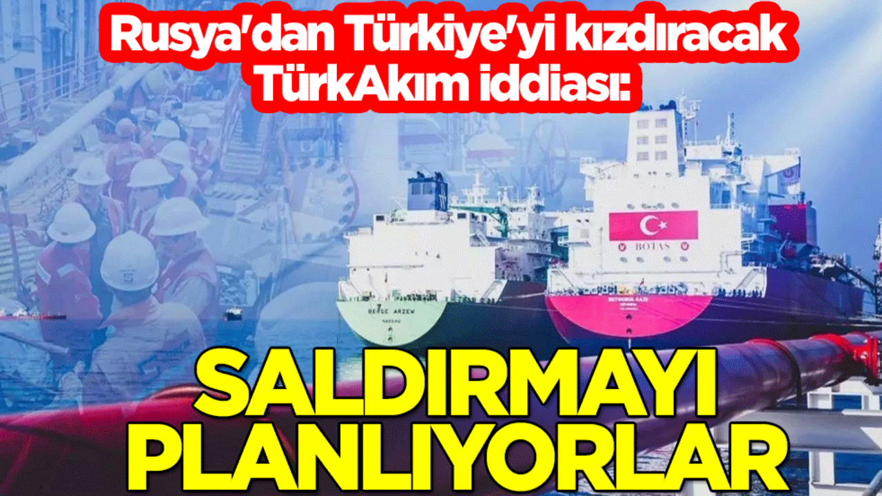 Rusya'dan Türkiye'yi kızdıracak TürkAkım iddiası: Saldırmayı planlıyorlar