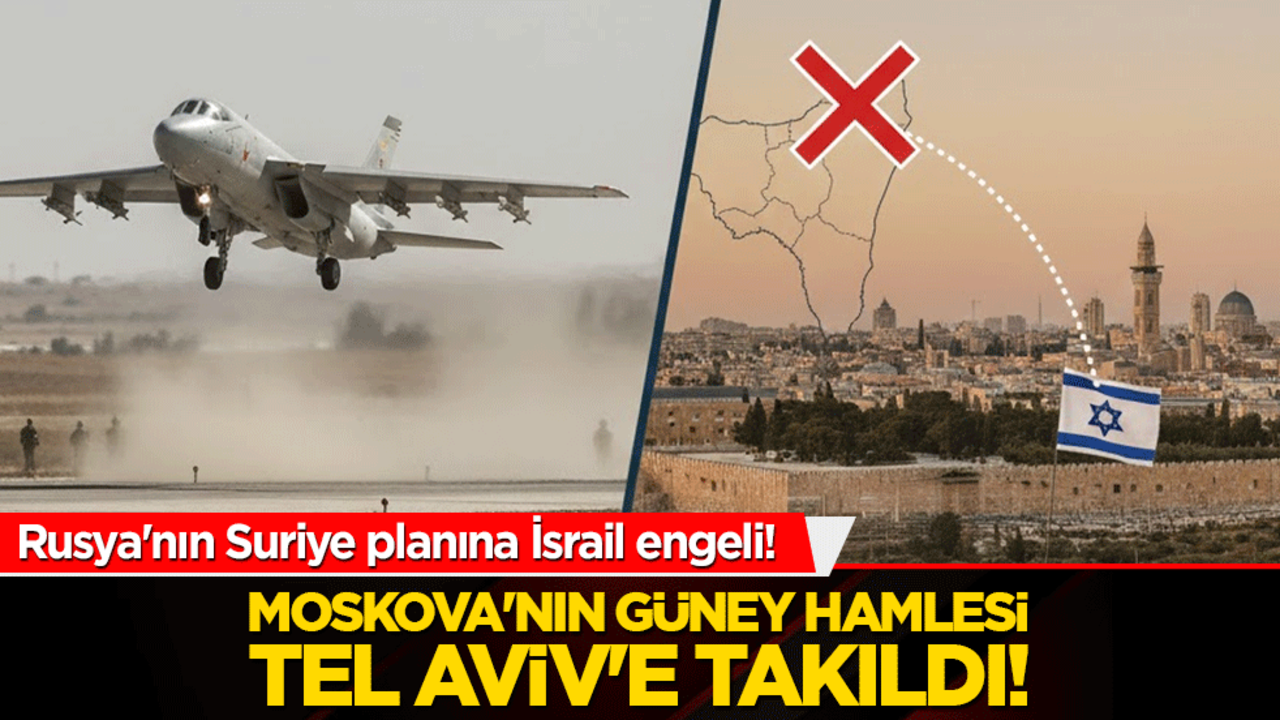 Rusya'nın Suriye planına İsrail engeli! Moskova'nın güney hamlesi Tel Aviv'e takıldı!