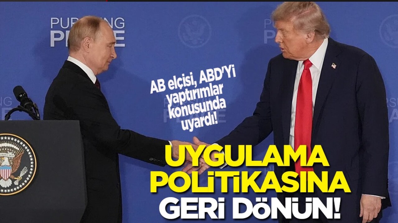 Rusya'ya karşı AB elçisi, ABD'nin yaptırımları uygulama politikasına geri dönmesini istiyor! 