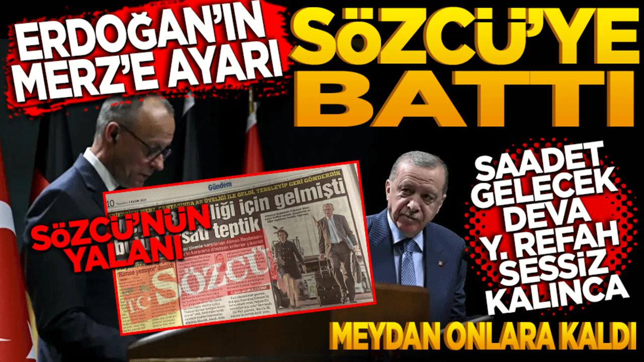 Saadet, Gelecek, DEVA ve Yeniden Refah sessiz kalınca ortalık onlara kaldı! Erdoğan’ın Merz’e Gazze ayarı Sözcü’ye battı