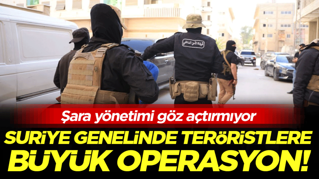 Şara yönetimi göz açtırmıyor: Suriye genelinde teröristlere büyük operasyon!