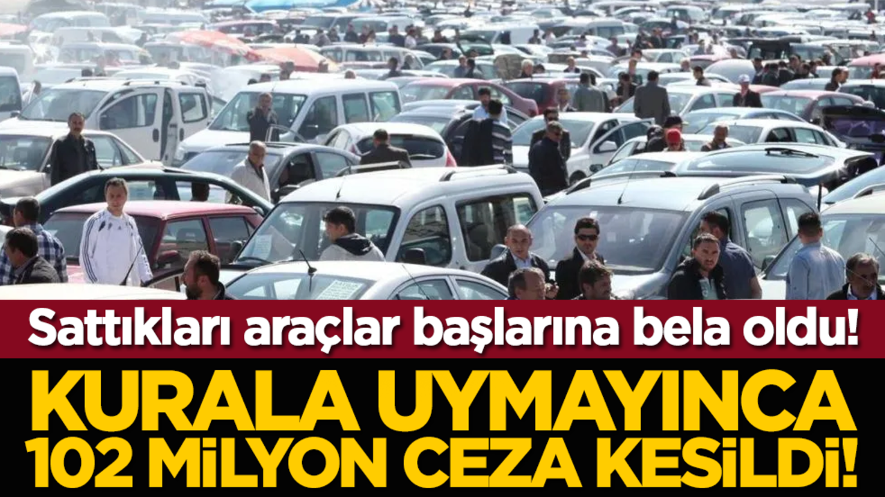 Sattıkları araçlar başlarına bela oldu! Kurala uymayınca 102 milyon ceza kesildi!