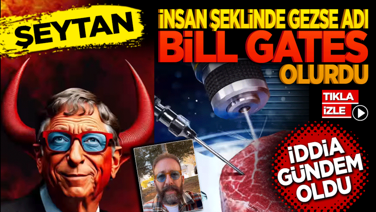 Şeytan insan şeklinde gezse adı Bill Gates olurdu! İddia gündem oldu