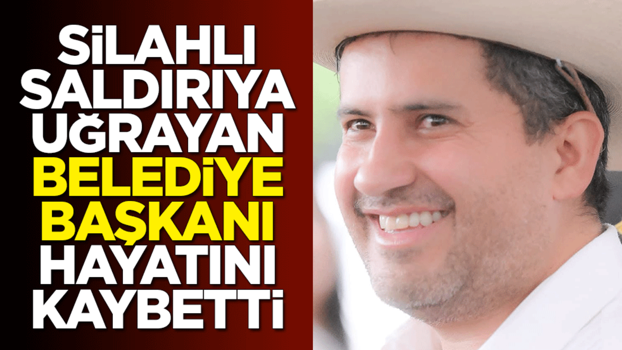 Silahlı saldırıya uğrayan belediye başkanı hayatını kaybetti