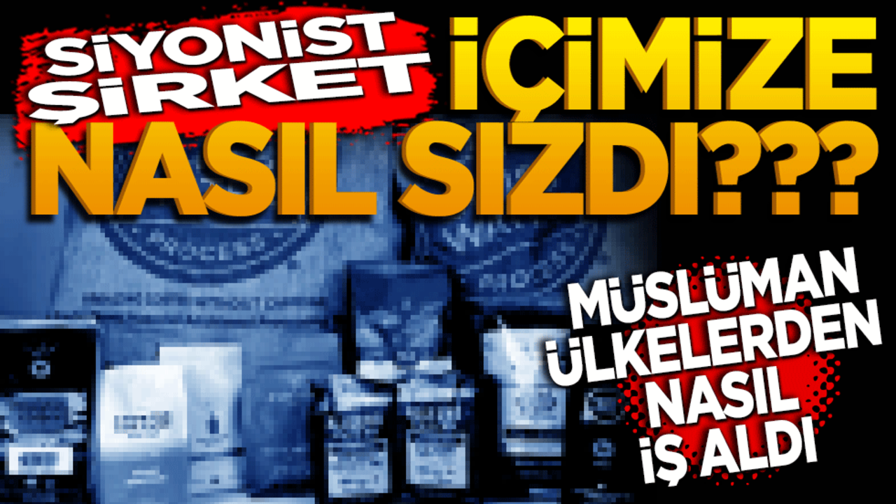 Siyonist şirket! İçimize nasıl sızdı… Müslüman ülkelerden nasıl iş aldı
