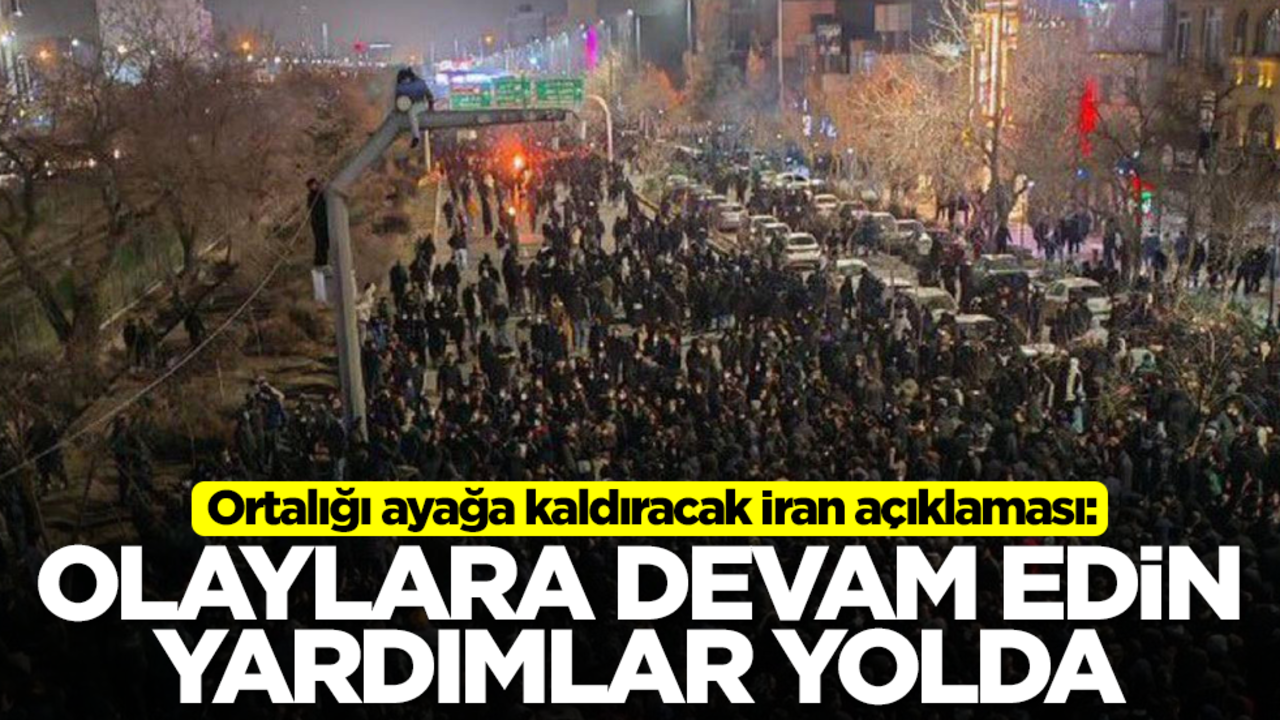 Skandal İran açıkaması: Olaylara devam edin yardımlar yolda