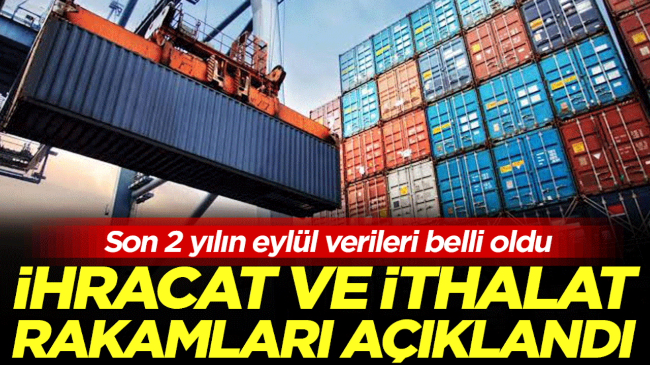 Son 2 yılın eylül verileri belli oldu: İhracat ve ithalat rakamları açıklandı