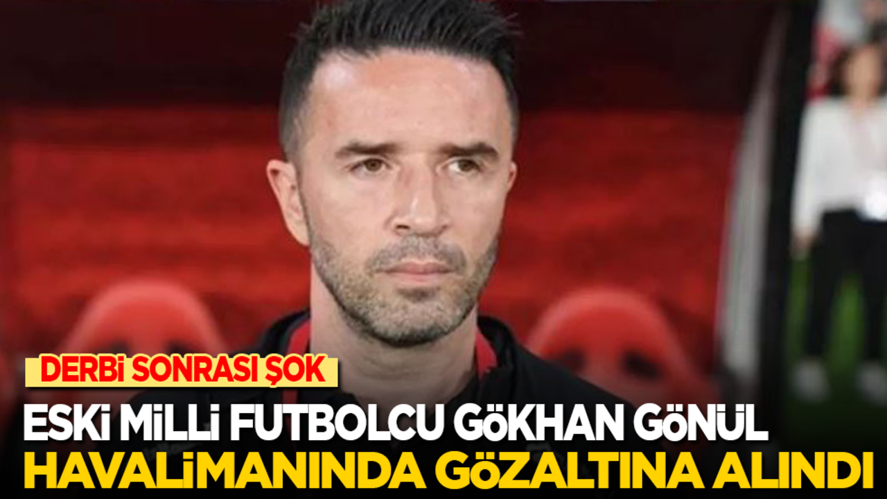 Son dakika! Derbi sonrası şok: Eski milli futbolcu Gökhan Gönül gözaltına alındı