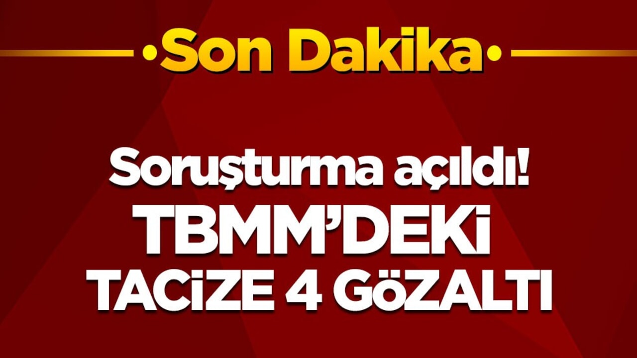 Son dakika! Soruşturma açıldı! TBMM'deki tacize 4 gözaltı