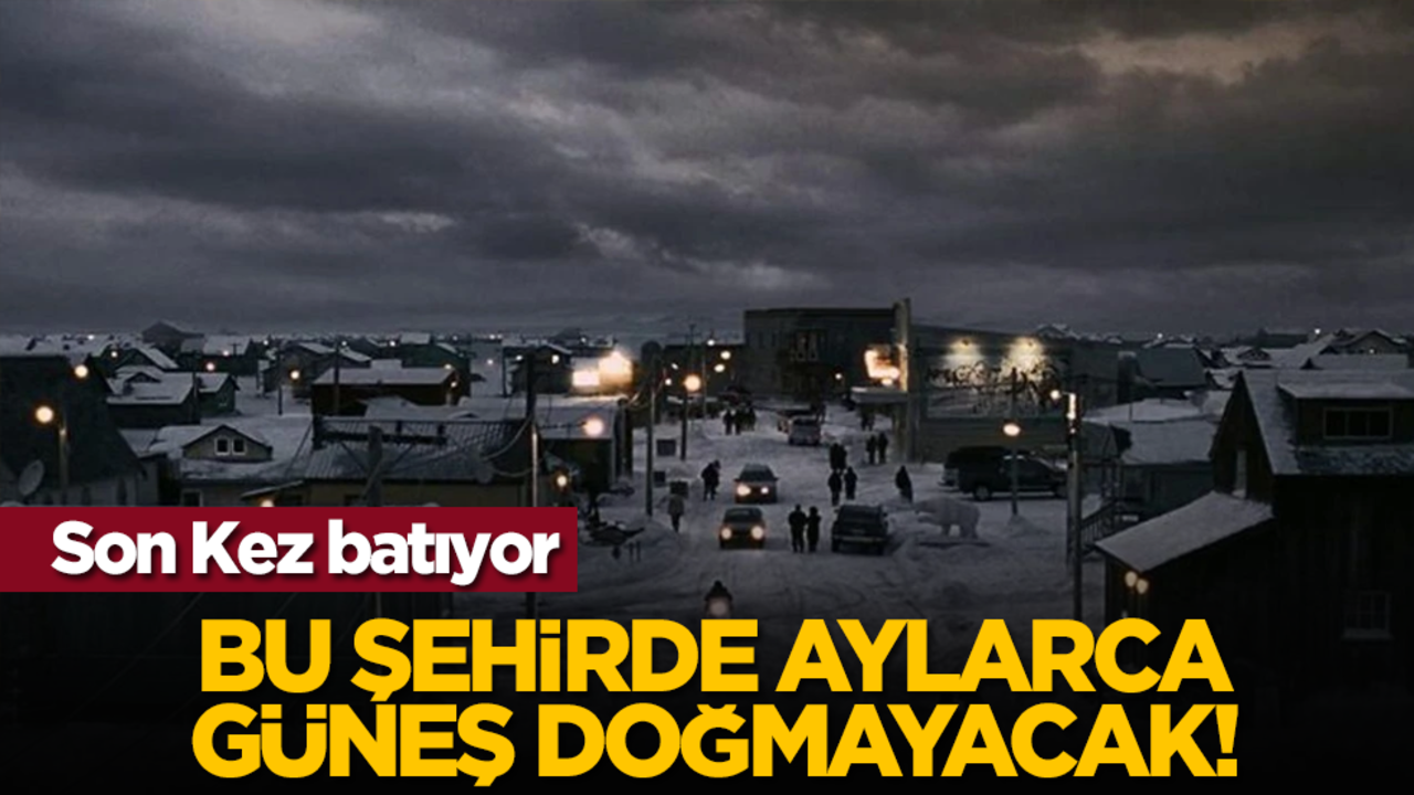 Son Kez batıyor: Bu şehirde aylarca güneş doğmayacak!